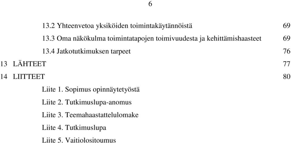 4 Jatkotutkimuksen tarpeet 76 13 LÄHTEET 77 14 LIITTEET 80 Liite 1.