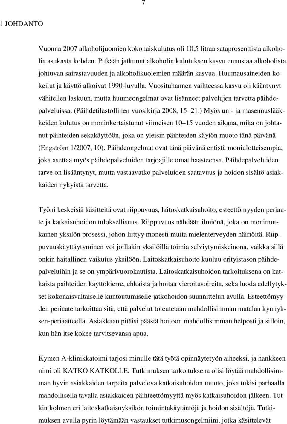 Vuosituhannen vaihteessa kasvu oli kääntynyt vähitellen laskuun, mutta huumeongelmat ovat lisänneet palvelujen tarvetta päihdepalveluissa. (Päihdetilastollinen vuosikirja 2008, 15 21.