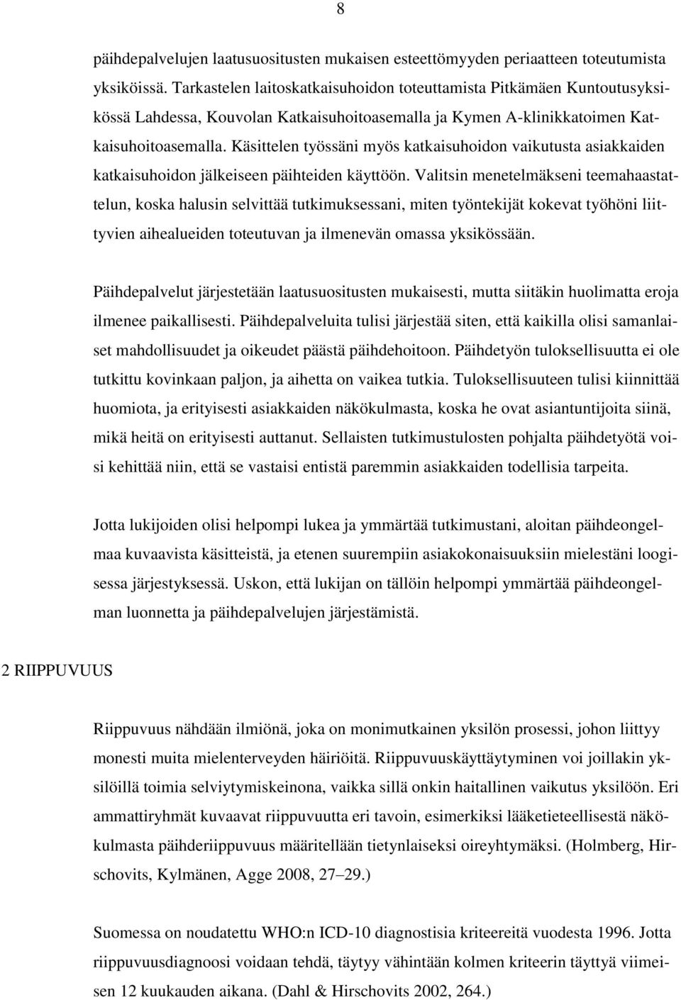 Käsittelen työssäni myös katkaisuhoidon vaikutusta asiakkaiden katkaisuhoidon jälkeiseen päihteiden käyttöön.