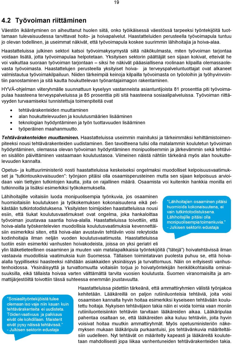 Haastatteluissa julkinen sektori katsoi työvoimakysymystä siitä näkökulmasta, miten työvoiman tarjontaa voidaan lisätä, jotta työvoimapulaa helpotetaan.