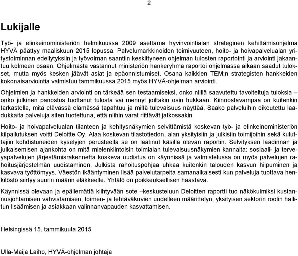 Ohjelmasta vastannut ministeriön hankeryhmä raportoi ohjelmassa aikaan saadut tulokset, mutta myös kesken jäävät asiat ja epäonnistumiset.