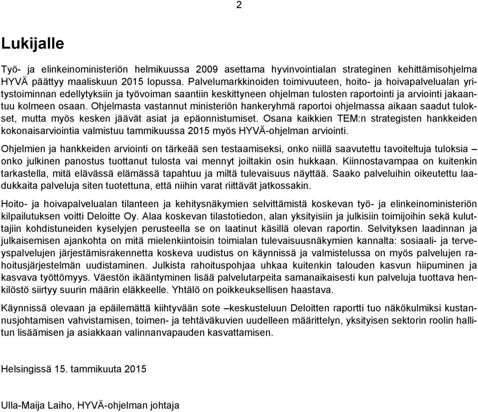 Ohjelmasta vastannut ministeriön hankeryhmä raportoi ohjelmassa aikaan saadut tulokset, mutta myös kesken jäävät asiat ja epäonnistumiset.