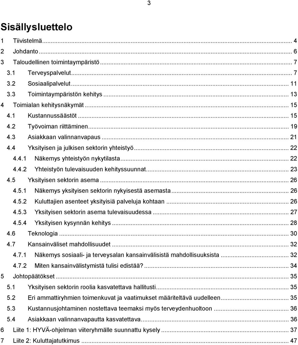 .. 22 4.4.2 Yhteistyön tulevaisuuden kehityssuunnat... 23 4.5 Yksityisen sektorin asema... 26 4.5.1 Näkemys yksityisen sektorin nykyisestä asemasta... 26 4.5.2 Kuluttajien asenteet yksityisiä palveluja kohtaan.