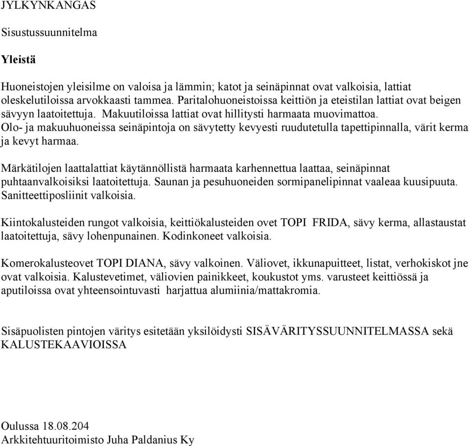 ja kevyt harmaa Märkätilojen laattalattiat käytännöllistä harmaata karhennettua laattaa, seinäpinnat puhtaanvalkoisiksi laatoitettuja Saunan ja pesuhuoneiden sormipanelipinnat vaaleaa kuusipuuta