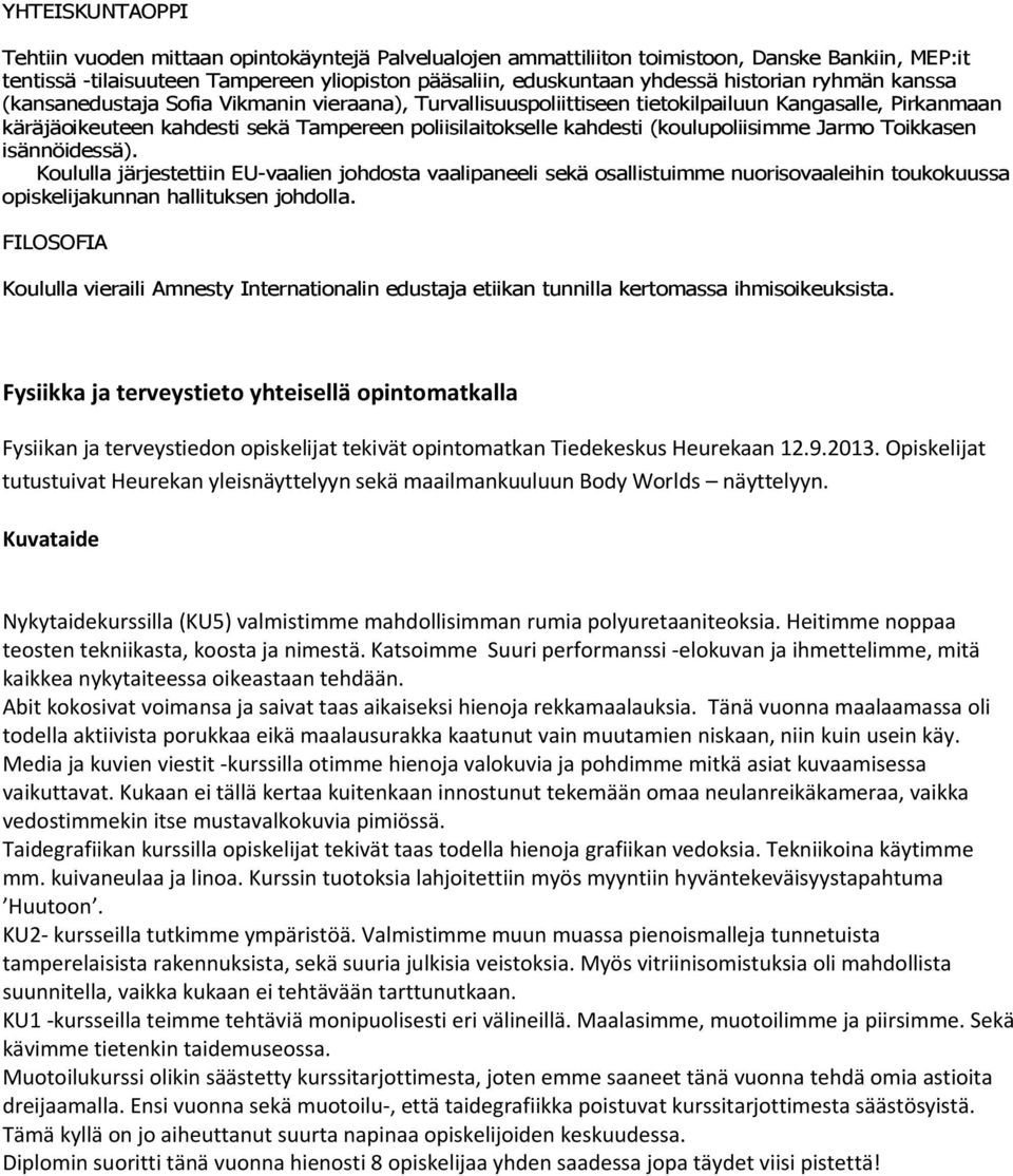 (koulupoliisimme Jarmo Toikkasen isännöidessä). Koululla järjestettiin EU-vaalien johdosta vaalipaneeli sekä osallistuimme nuorisovaaleihin toukokuussa opiskelijakunnan hallituksen johdolla.