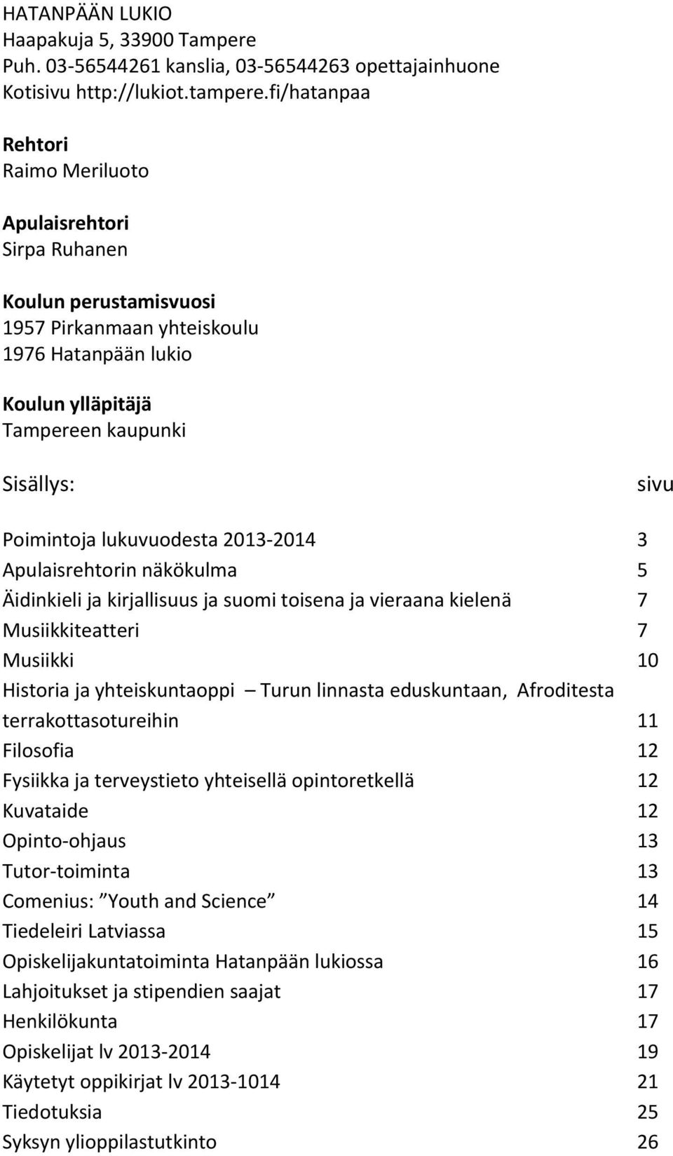 lukuvuodesta 2013-2014 Apulaisrehtorin näkökulma Äidinkieli ja kirjallisuus ja suomi toisena ja vieraana kielenä Musiikkiteatteri Musiikki Historia ja yhteiskuntaoppi Turun linnasta eduskuntaan,