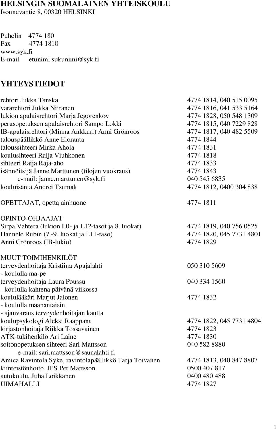 apulaisrehtori Sampo Lokki 4774 1815, 040 7229 828 IB-apulaisrehtori (Minna Ankkuri) Anni Grönroos 4774 1817, 040 482 5509 talouspäällikkö Anne Eloranta 4774 1844 taloussihteeri Mirka Ahola 4774 1831