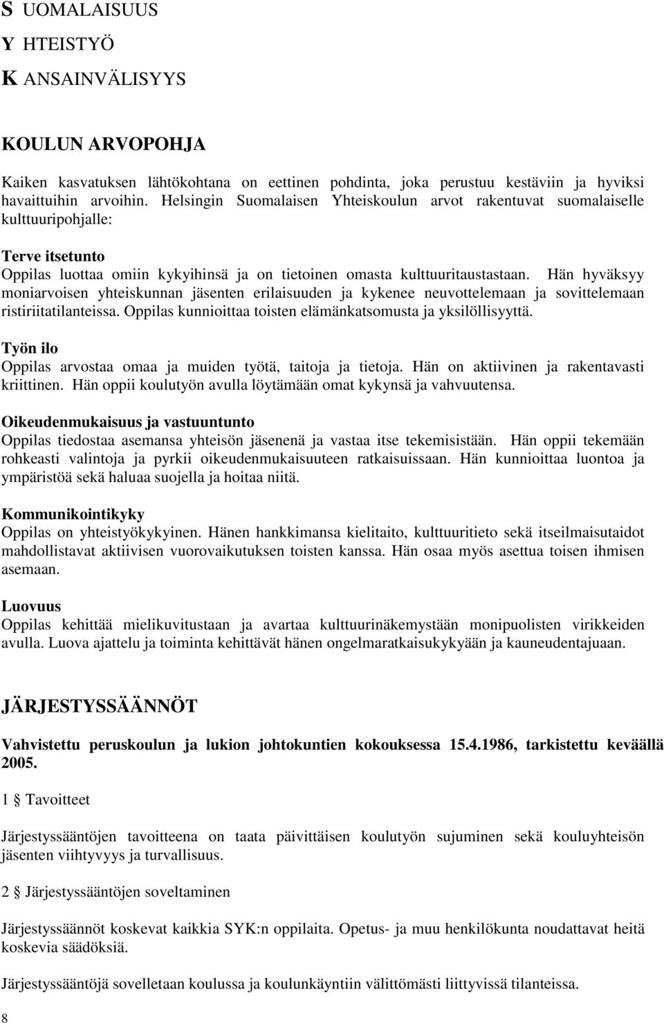 Hän hyväksyy moniarvoisen yhteiskunnan jäsenten erilaisuuden ja kykenee neuvottelemaan ja sovittelemaan ristiriitatilanteissa. Oppilas kunnioittaa toisten elämänkatsomusta ja yksilöllisyyttä.