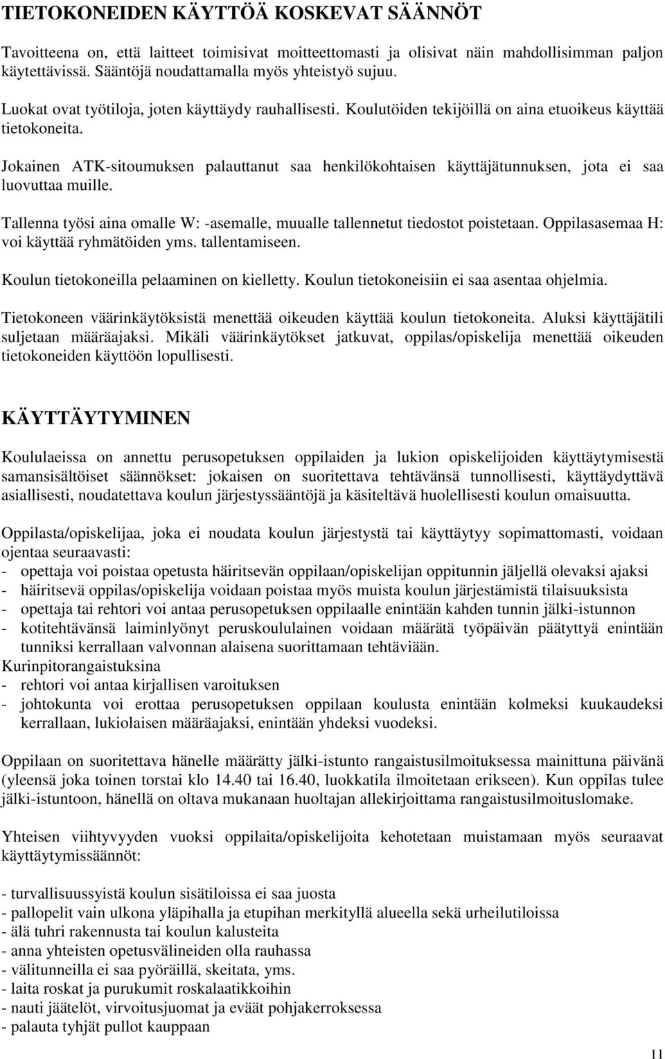 Jokainen ATK-sitoumuksen palauttanut saa henkilökohtaisen käyttäjätunnuksen, jota ei saa luovuttaa muille. Tallenna työsi aina omalle W: -asemalle, muualle tallennetut tiedostot poistetaan.