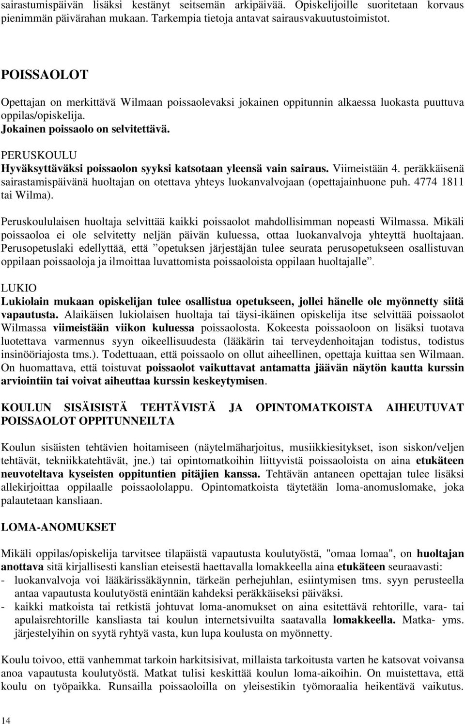 PERUSKOULU Hyväksyttäväksi poissaolon syyksi katsotaan yleensä vain sairaus. Viimeistään 4. peräkkäisenä sairastamispäivänä huoltajan on otettava yhteys luokanvalvojaan (opettajainhuone puh.