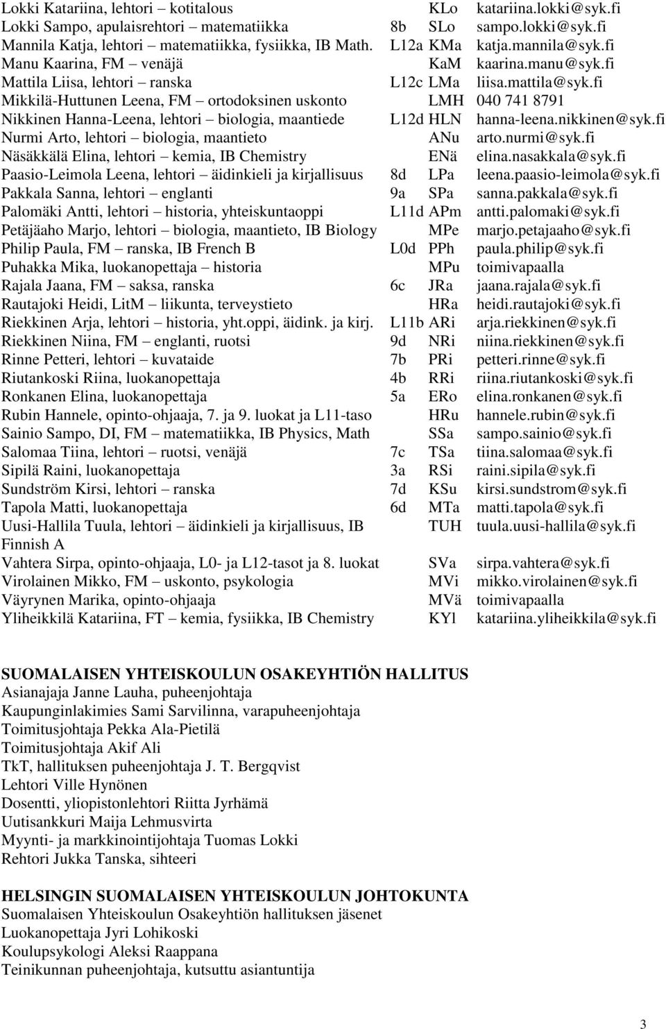 fi Mikkilä-Huttunen Leena, FM ortodoksinen uskonto Nikkinen Hanna-Leena, lehtori biologia, maantiede LMH L12d HLN 040 741 8791 hanna-leena.nikkinen@syk.