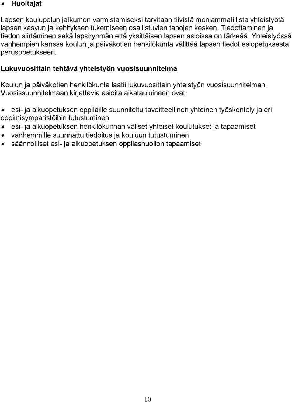 Yhteistyössä vanhempien kanssa koulun ja päiväkotien henkilökunta välittää lapsen tiedot esiopetuksesta perusopetukseen.