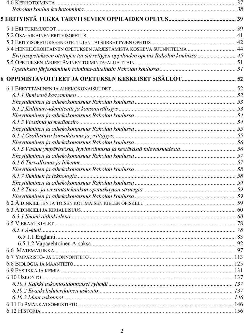 .. 44 Erityisopetukseen otettujen tai siirrettyjen oppilaiden opetus Raholan koulussa... 45 5.5 OPETUKSEN JÄRJESTÄMINEN TOIMINTA-ALUEITTAIN.