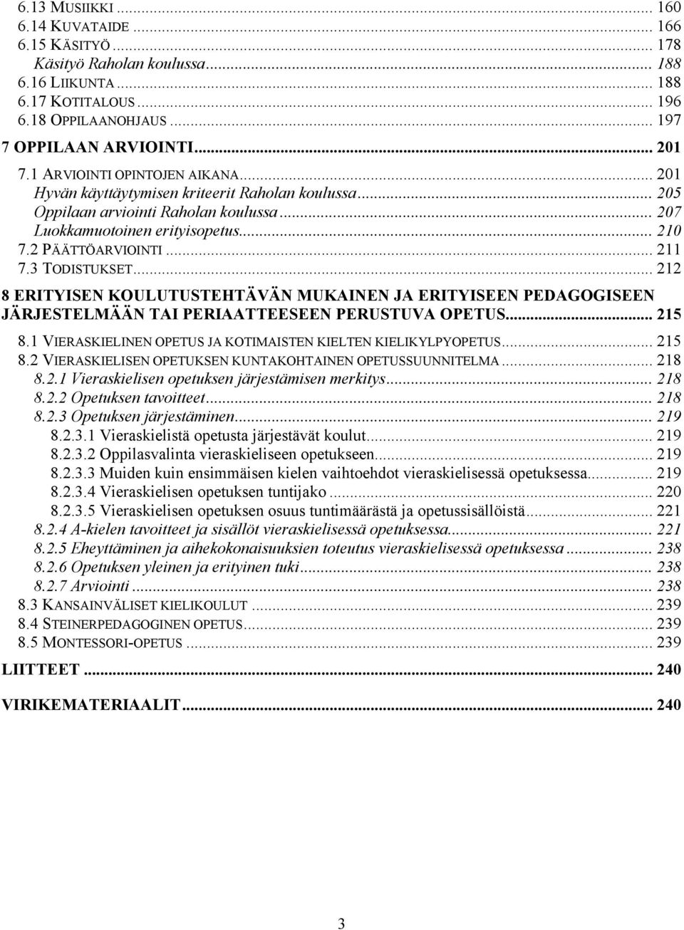 3 TODISTUKSET... 212 8 ERITYISEN KOULUTUSTEHTÄVÄN MUKAINEN JA ERITYISEEN PEDAGOGISEEN JÄRJESTELMÄÄN TAI PERIAATTEESEEN PERUSTUVA OPETUS... 215 8.