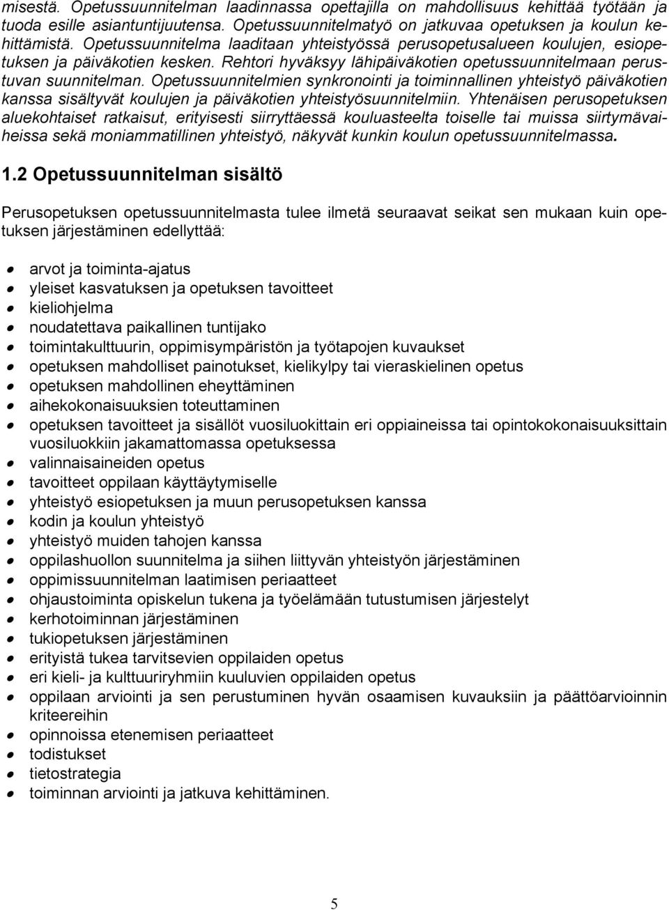 Opetussuunnitelmien synkronointi ja toiminnallinen yhteistyö päiväkotien kanssa sisältyvät koulujen ja päiväkotien yhteistyösuunnitelmiin.