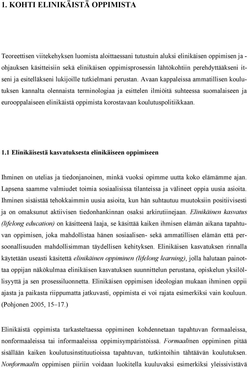 Avaan kappaleissa ammatillisen koulutuksen kannalta olennaista terminologiaa ja esittelen ilmiöitä suhteessa suomalaiseen ja eurooppalaiseen elinikäistä oppimista korostavaan koulutuspolitiikkaan. 1.