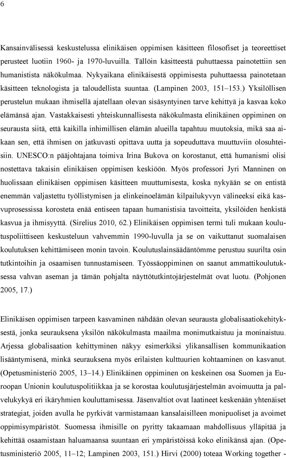 (Lampinen 2003, 151 153.) Yksilöllisen perustelun mukaan ihmisellä ajatellaan olevan sisäsyntyinen tarve kehittyä ja kasvaa koko elämänsä ajan.