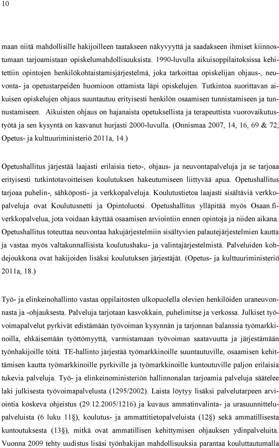 Tutkintoa suorittavan aikuisen opiskelujen ohjaus suuntautuu erityisesti henkilön osaamisen tunnistamiseen ja tunnustamiseen.