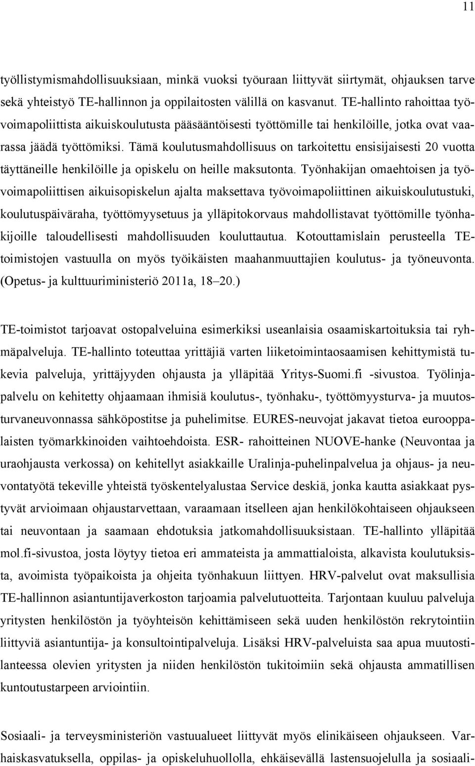 Tämä koulutusmahdollisuus on tarkoitettu ensisijaisesti 20 vuotta täyttäneille henkilöille ja opiskelu on heille maksutonta.