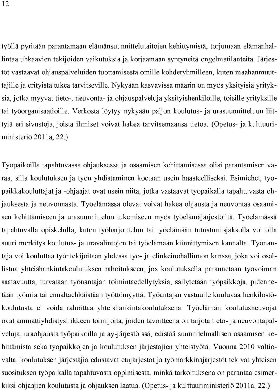 Nykyään kasvavissa määrin on myös yksityisiä yrityksiä, jotka myyvät tieto-, neuvonta- ja ohjauspalveluja yksityishenkilöille, toisille yrityksille tai työorganisaatioille.