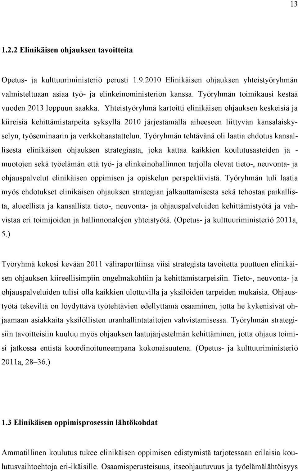 Yhteistyöryhmä kartoitti elinikäisen ohjauksen keskeisiä ja kiireisiä kehittämistarpeita syksyllä 2010 järjestämällä aiheeseen liittyvän kansalaiskyselyn, työseminaarin ja verkkohaastattelun.