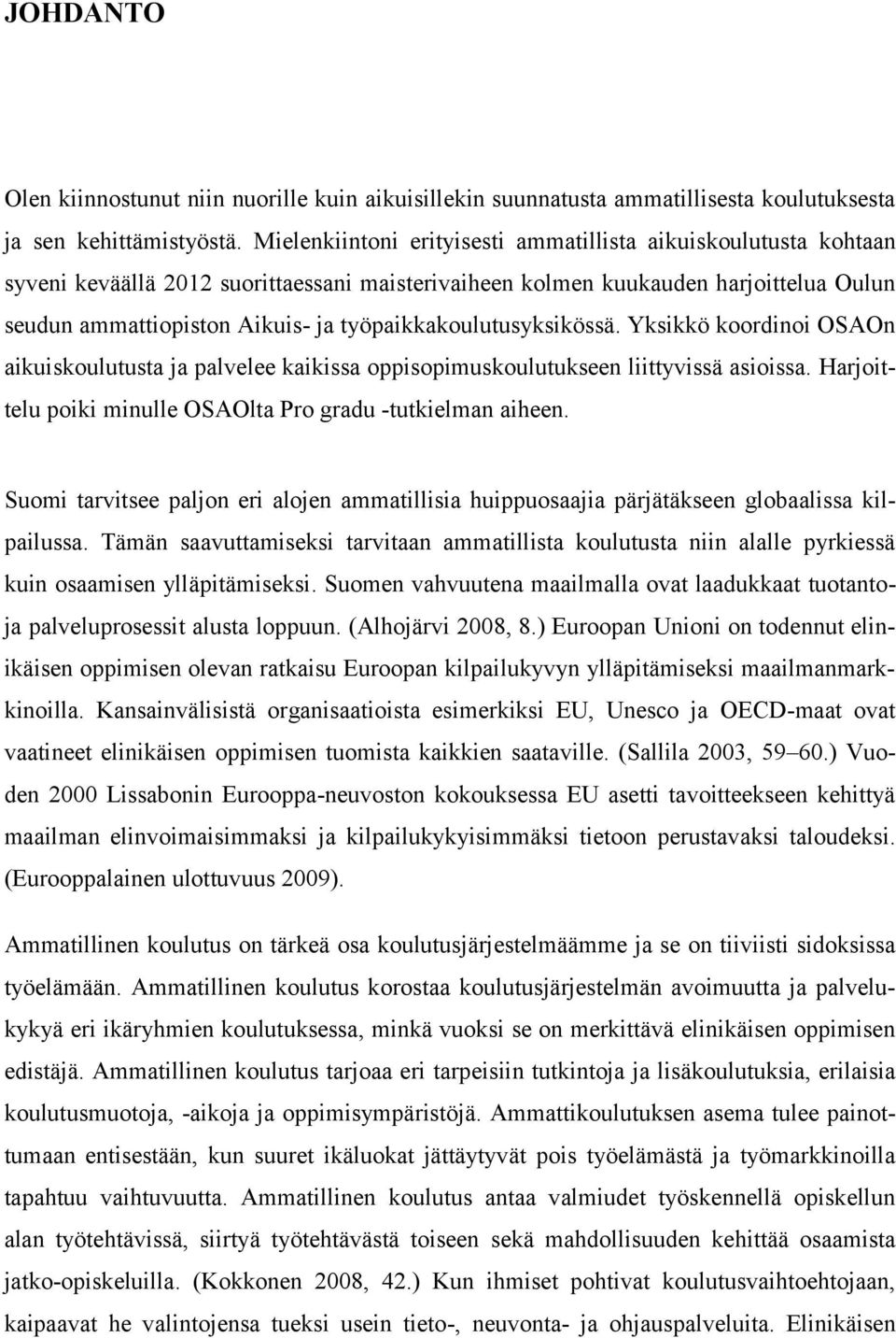 työpaikkakoulutusyksikössä. Yksikkö koordinoi OSAOn aikuiskoulutusta ja palvelee kaikissa oppisopimuskoulutukseen liittyvissä asioissa. Harjoittelu poiki minulle OSAOlta Pro gradu -tutkielman aiheen.