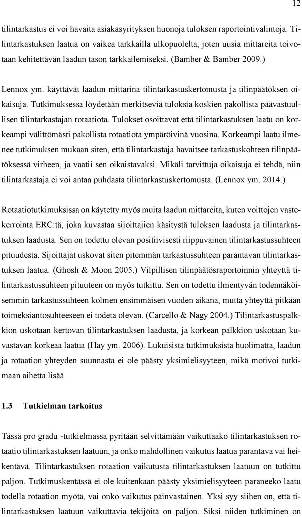 käyttävät laadun mittarina tilintarkastuskertomusta ja tilinpäätöksen oikaisuja. Tutkimuksessa löydetään merkitseviä tuloksia koskien pakollista päävastuullisen tilintarkastajan rotaatiota.