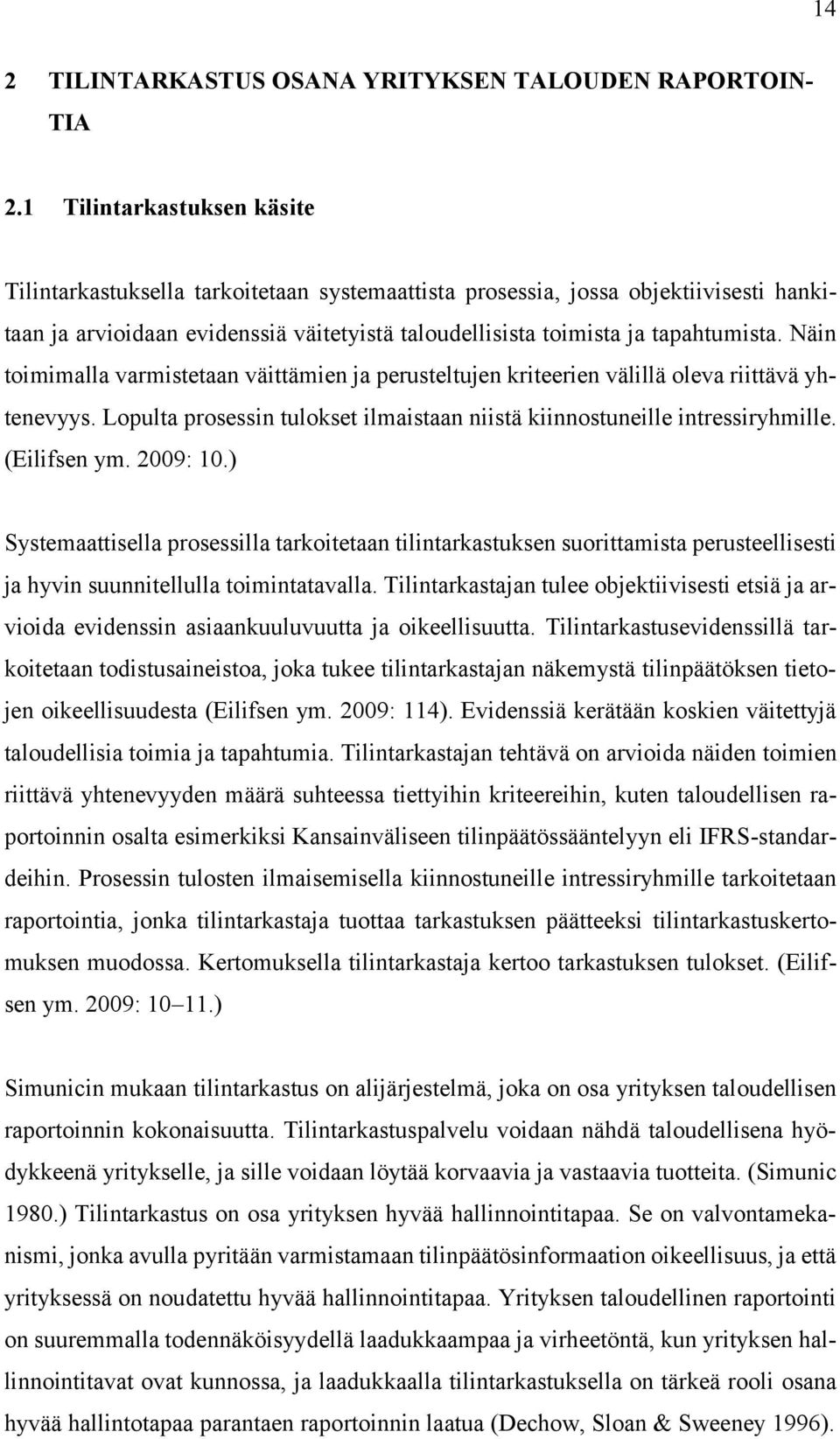 Näin toimimalla varmistetaan väittämien ja perusteltujen kriteerien välillä oleva riittävä yhtenevyys. Lopulta prosessin tulokset ilmaistaan niistä kiinnostuneille intressiryhmille. (Eilifsen ym.