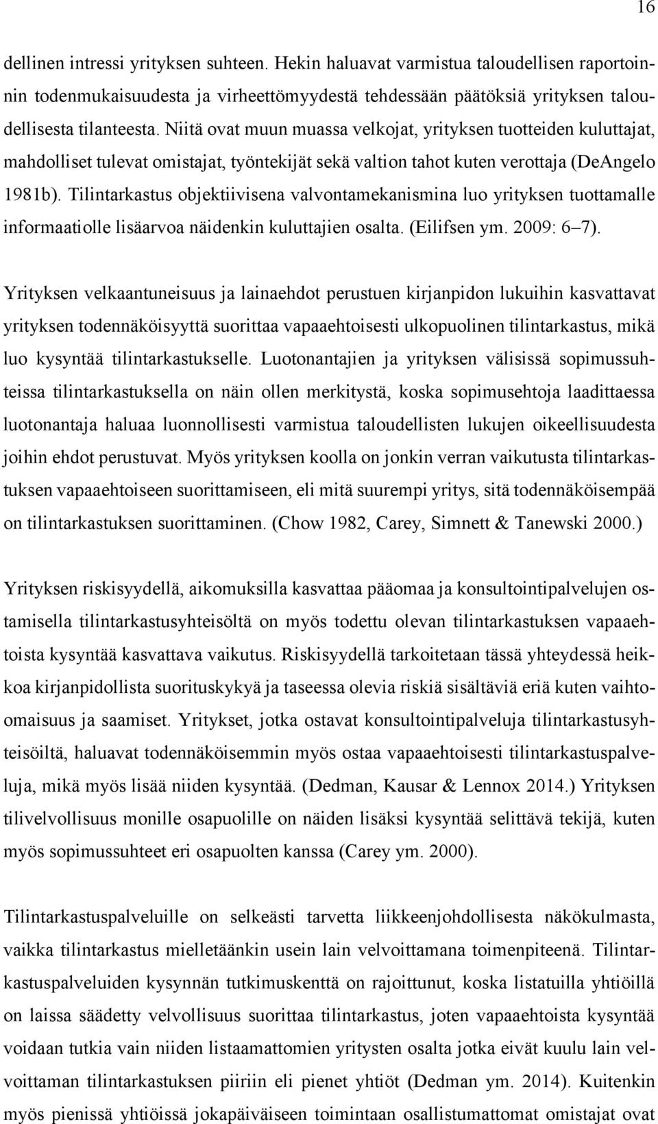 Tilintarkastus objektiivisena valvontamekanismina luo yrityksen tuottamalle informaatiolle lisäarvoa näidenkin kuluttajien osalta. (Eilifsen ym. 2009: 6 7).