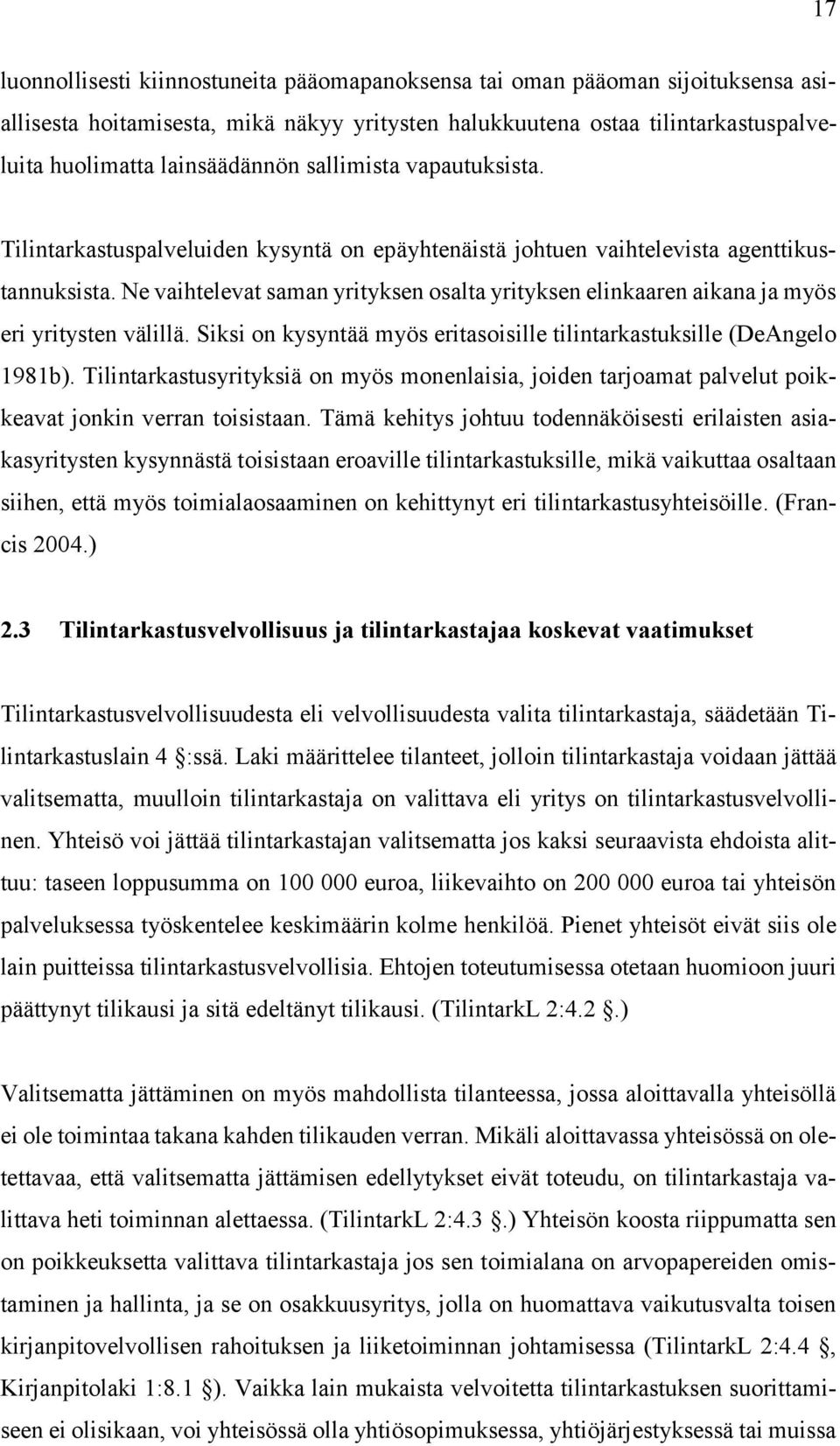 Ne vaihtelevat saman yrityksen osalta yrityksen elinkaaren aikana ja myös eri yritysten välillä. Siksi on kysyntää myös eritasoisille tilintarkastuksille (DeAngelo 1981b).