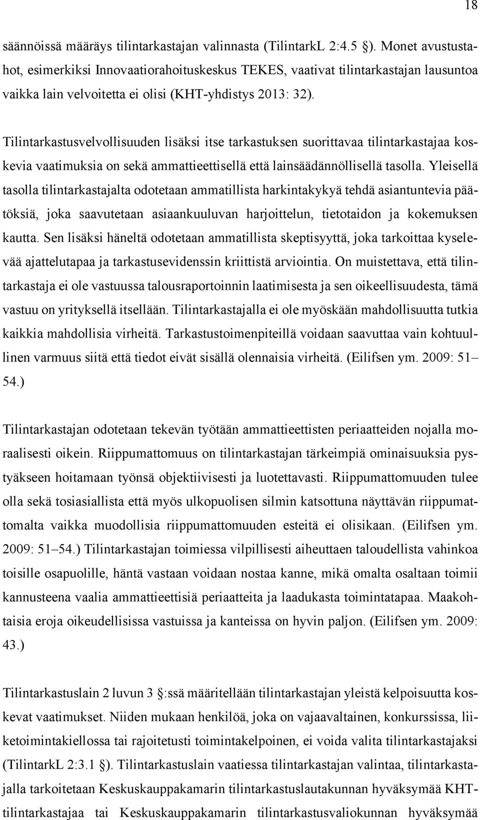Tilintarkastusvelvollisuuden lisäksi itse tarkastuksen suorittavaa tilintarkastajaa koskevia vaatimuksia on sekä ammattieettisellä että lainsäädännöllisellä tasolla.