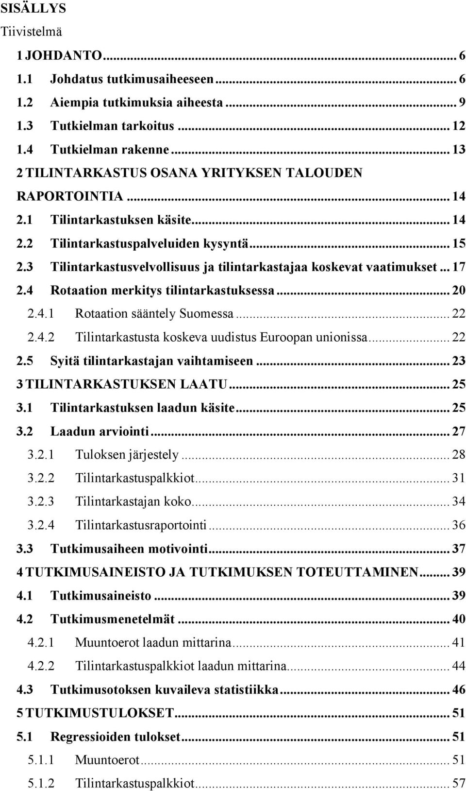 3 Tilintarkastusvelvollisuus ja tilintarkastajaa koskevat vaatimukset... 17 2.4 Rotaation merkitys tilintarkastuksessa... 20 2.4.1 Rotaation sääntely Suomessa... 22 2.4.2 Tilintarkastusta koskeva uudistus Euroopan unionissa.