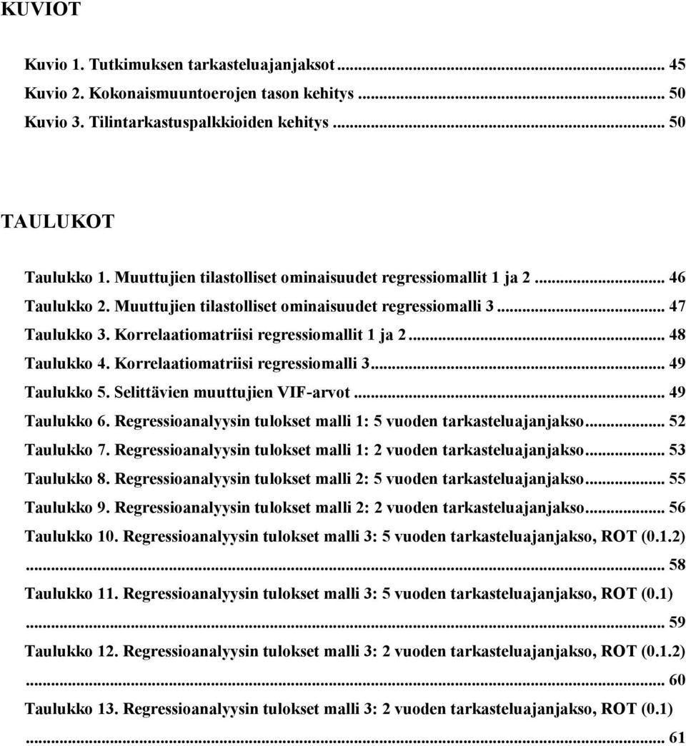 .. 48 Taulukko 4. Korrelaatiomatriisi regressiomalli 3... 49 Taulukko 5. Selittävien muuttujien VIF-arvot... 49 Taulukko 6. Regressioanalyysin tulokset malli 1: 5 vuoden tarkasteluajanjakso.