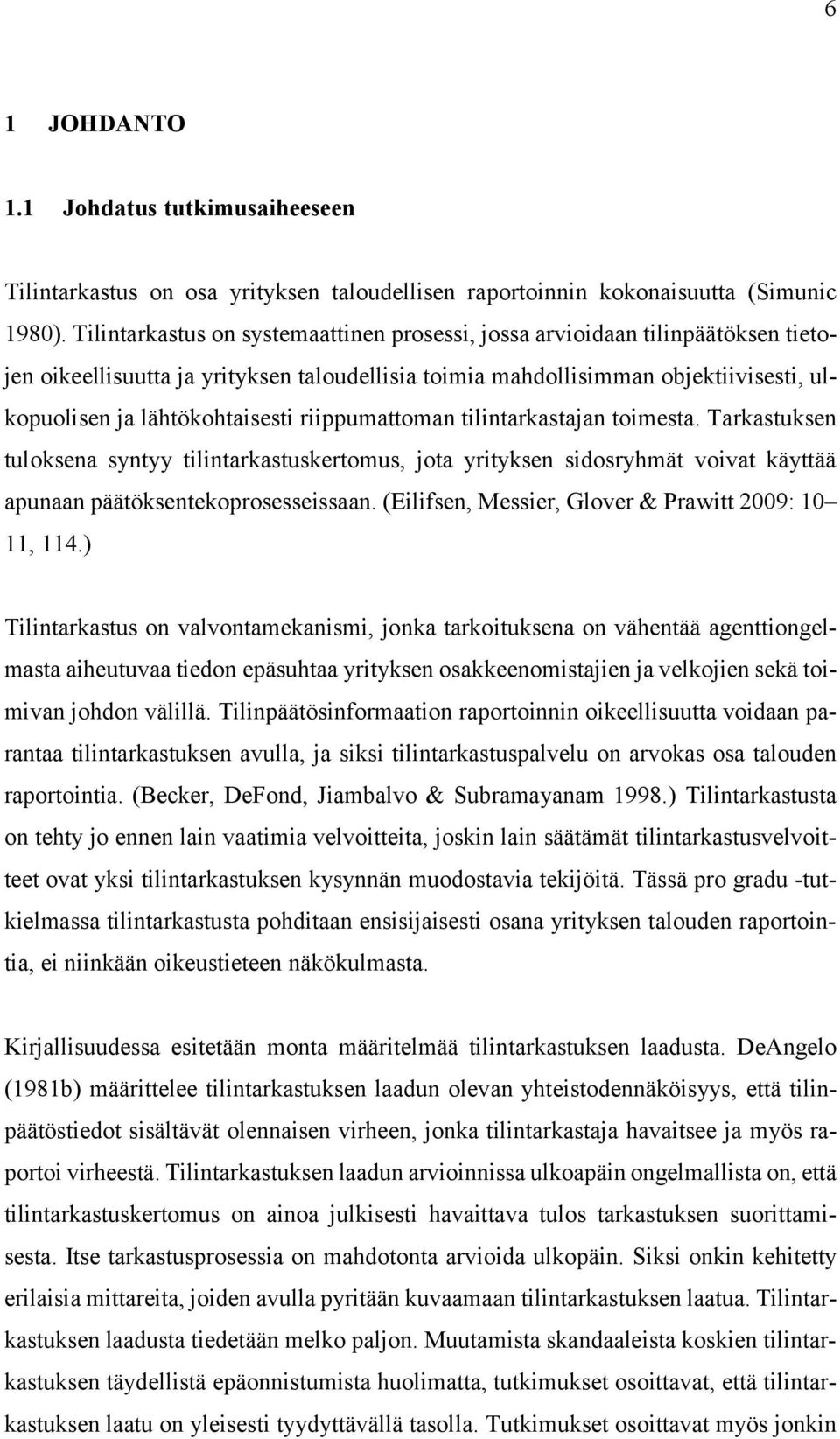 riippumattoman tilintarkastajan toimesta. Tarkastuksen tuloksena syntyy tilintarkastuskertomus, jota yrityksen sidosryhmät voivat käyttää apunaan päätöksentekoprosesseissaan.
