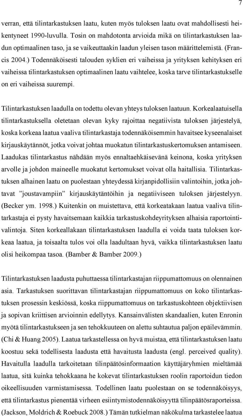 ) Todennäköisesti talouden syklien eri vaiheissa ja yrityksen kehityksen eri vaiheissa tilintarkastuksen optimaalinen laatu vaihtelee, koska tarve tilintarkastukselle on eri vaiheissa suurempi.