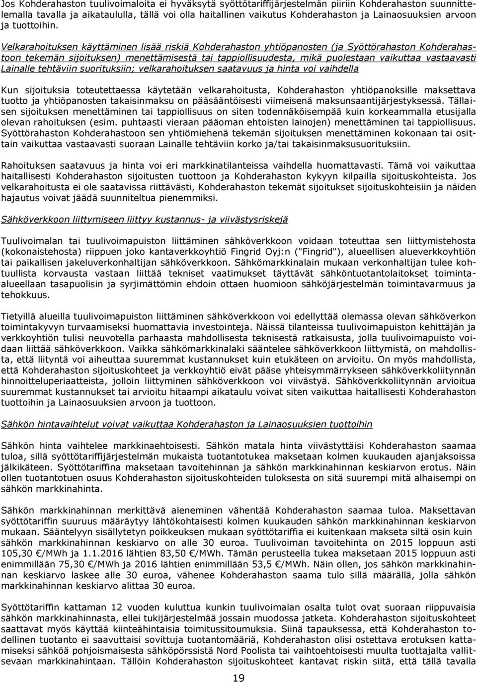 Velkarahoituksen käyttäminen lisää riskiä Kohderahaston yhtiöpanosten (ja Syöttörahaston Kohderahastoon tekemän sijoituksen) menettämisestä tai tappiollisuudesta, mikä puolestaan vaikuttaa