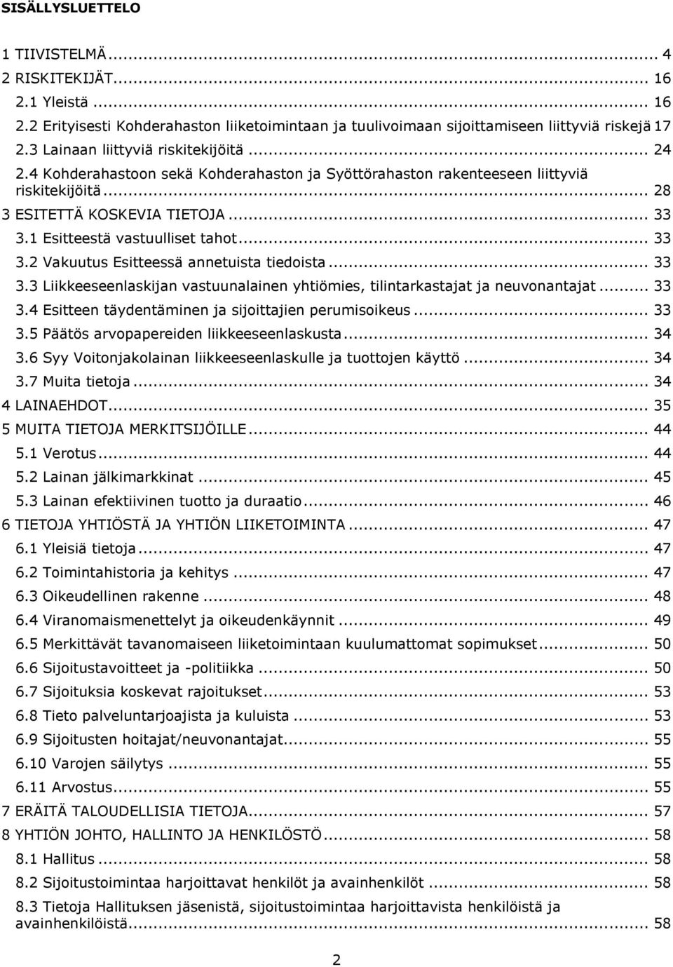 1 Esitteestä vastuulliset tahot... 33 3.2 Vakuutus Esitteessä annetuista tiedoista... 33 3.3 Liikkeeseenlaskijan vastuunalainen yhtiömies, tilintarkastajat ja neuvonantajat... 33 3.4 Esitteen täydentäminen ja sijoittajien perumisoikeus.