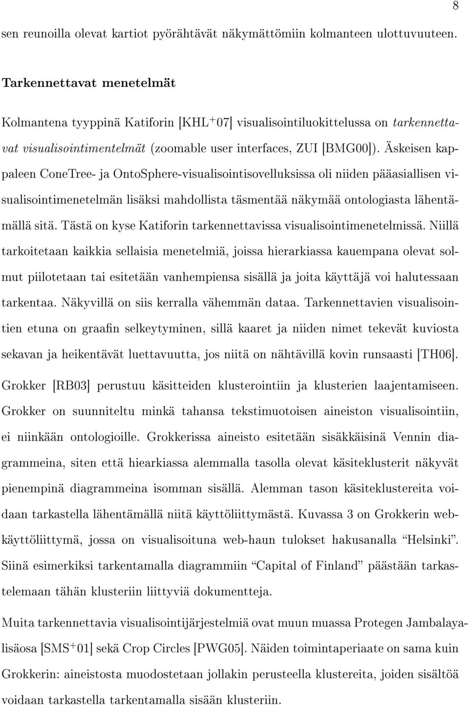 Äskeisen kappaleen ConeTree- ja OntoSphere-visualisointisovelluksissa oli niiden pääasiallisen visualisointimenetelmän lisäksi mahdollista täsmentää näkymää ontologiasta lähentämällä sitä.