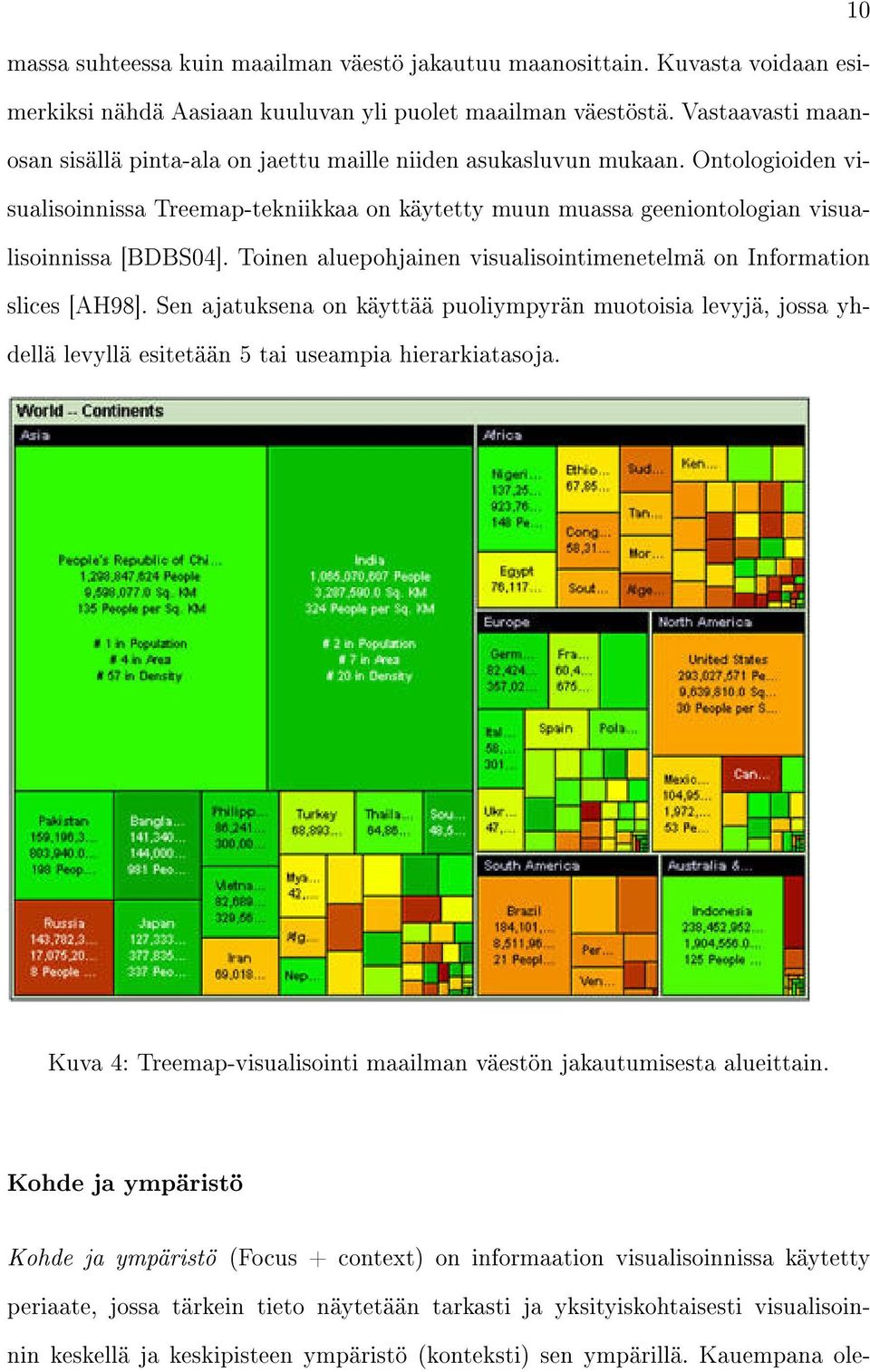 Toinen aluepohjainen visualisointimenetelmä on Information slices [AH98]. Sen ajatuksena on käyttää puoliympyrän muotoisia levyjä, jossa yhdellä levyllä esitetään 5 tai useampia hierarkiatasoja.