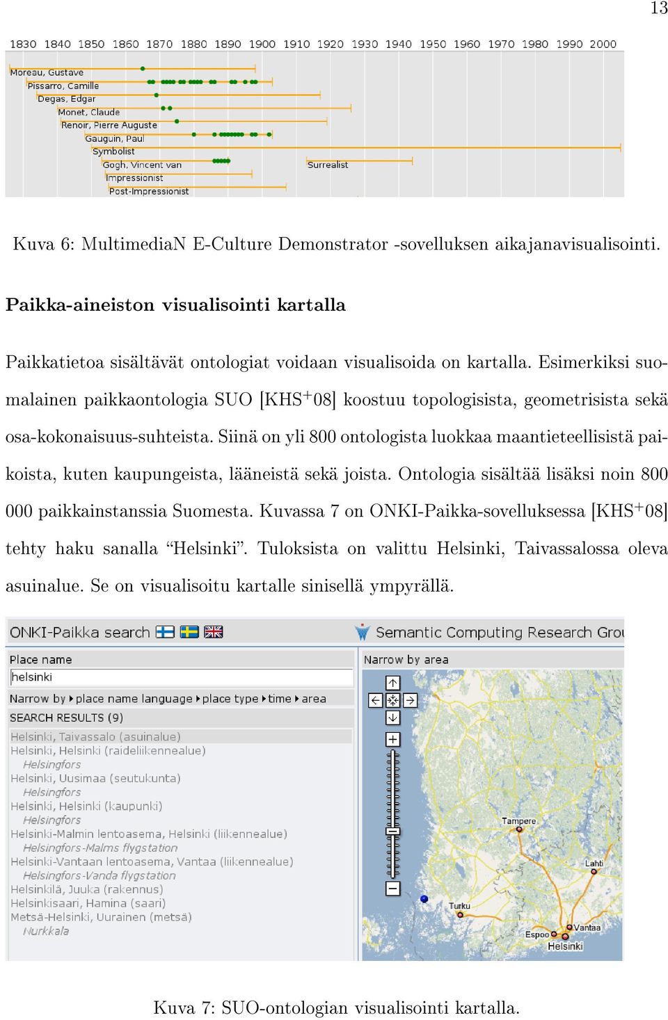 Esimerkiksi suomalainen paikkaontologia SUO [KHS + 08] koostuu topologisista, geometrisista sekä osa-kokonaisuus-suhteista.