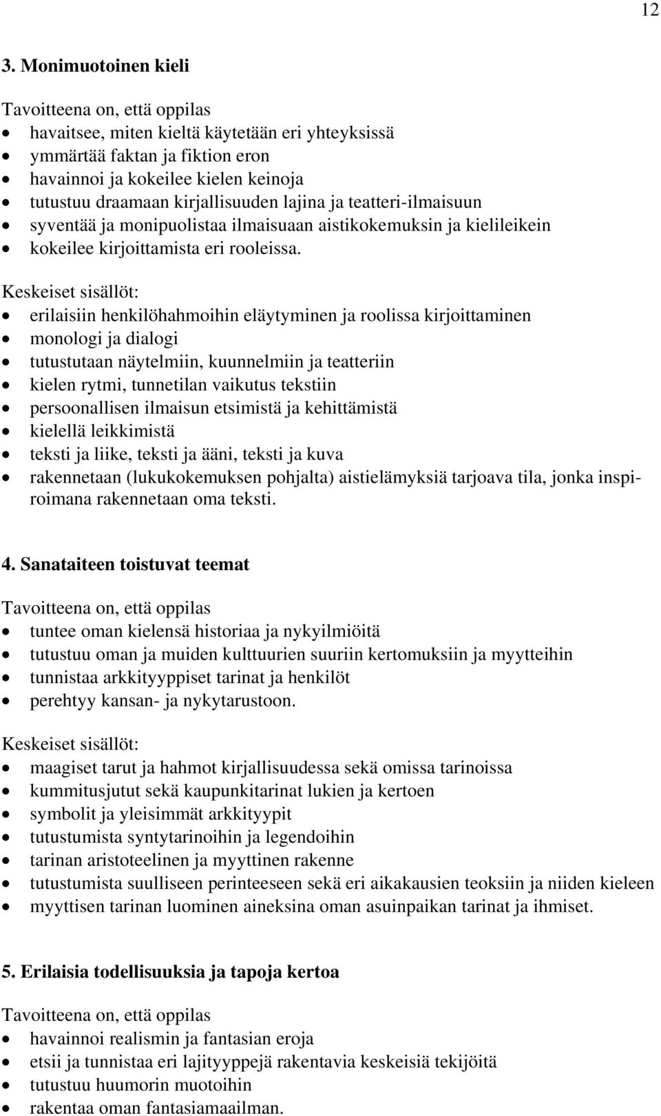 erilaisiin henkilöhahmoihin eläytyminen ja roolissa kirjoittaminen monologi ja dialogi tutustutaan näytelmiin, kuunnelmiin ja teatteriin kielen rytmi, tunnetilan vaikutus tekstiin persoonallisen