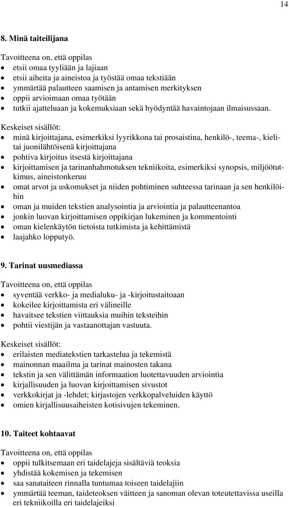 minä kirjoittajana, esimerkiksi lyyrikkona tai prosaistina, henkilö-, teema-, kielitai juonilähtöisenä kirjoittajana pohtiva kirjoitus itsestä kirjoittajana kirjoittamisen ja tarinanhahmotuksen