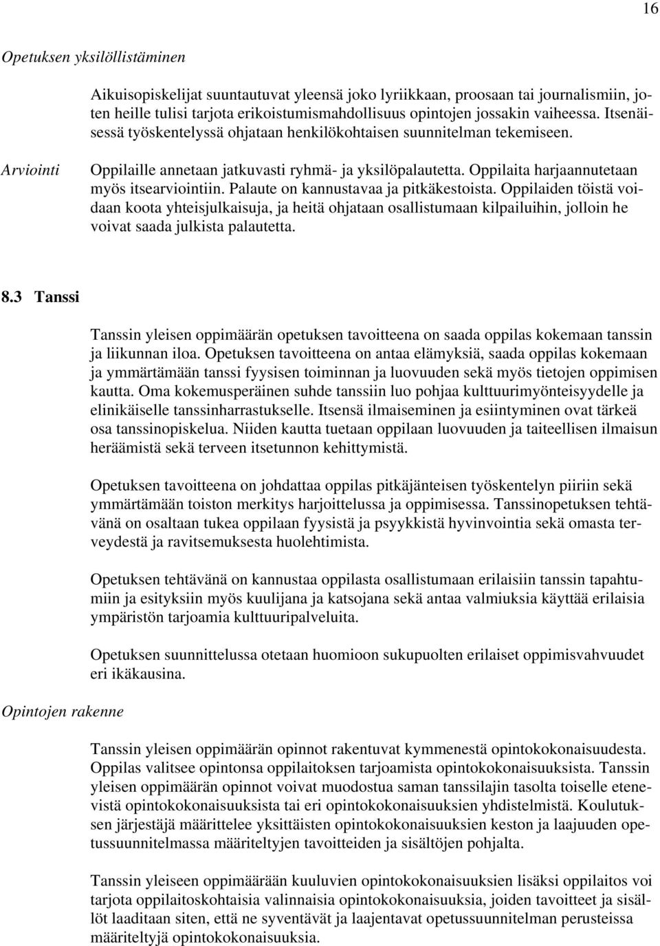 Palaute on kannustavaa ja pitkäkestoista. Oppilaiden töistä voidaan koota yhteisjulkaisuja, ja heitä ohjataan osallistumaan kilpailuihin, jolloin he voivat saada julkista palautetta. 8.