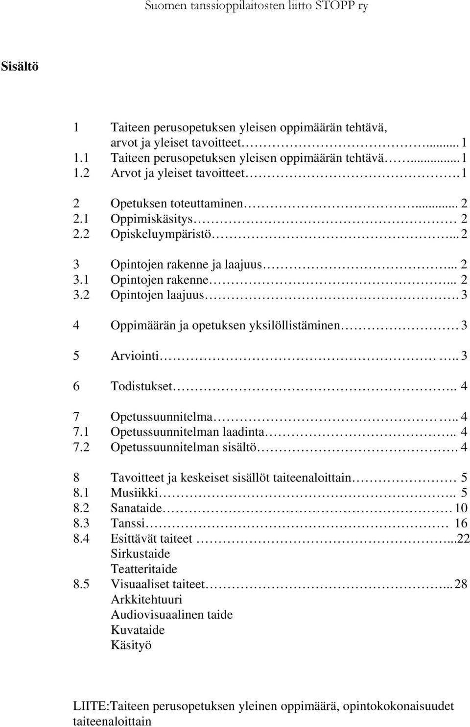 3 4 Oppimäärän ja opetuksen yksilöllistäminen 3 5 Arviointi.. 3 6 Todistukset.. 4 7 Opetussuunnitelma.. 4 7.1 Opetussuunnitelman laadinta.. 4 7.2 Opetussuunnitelman sisältö.