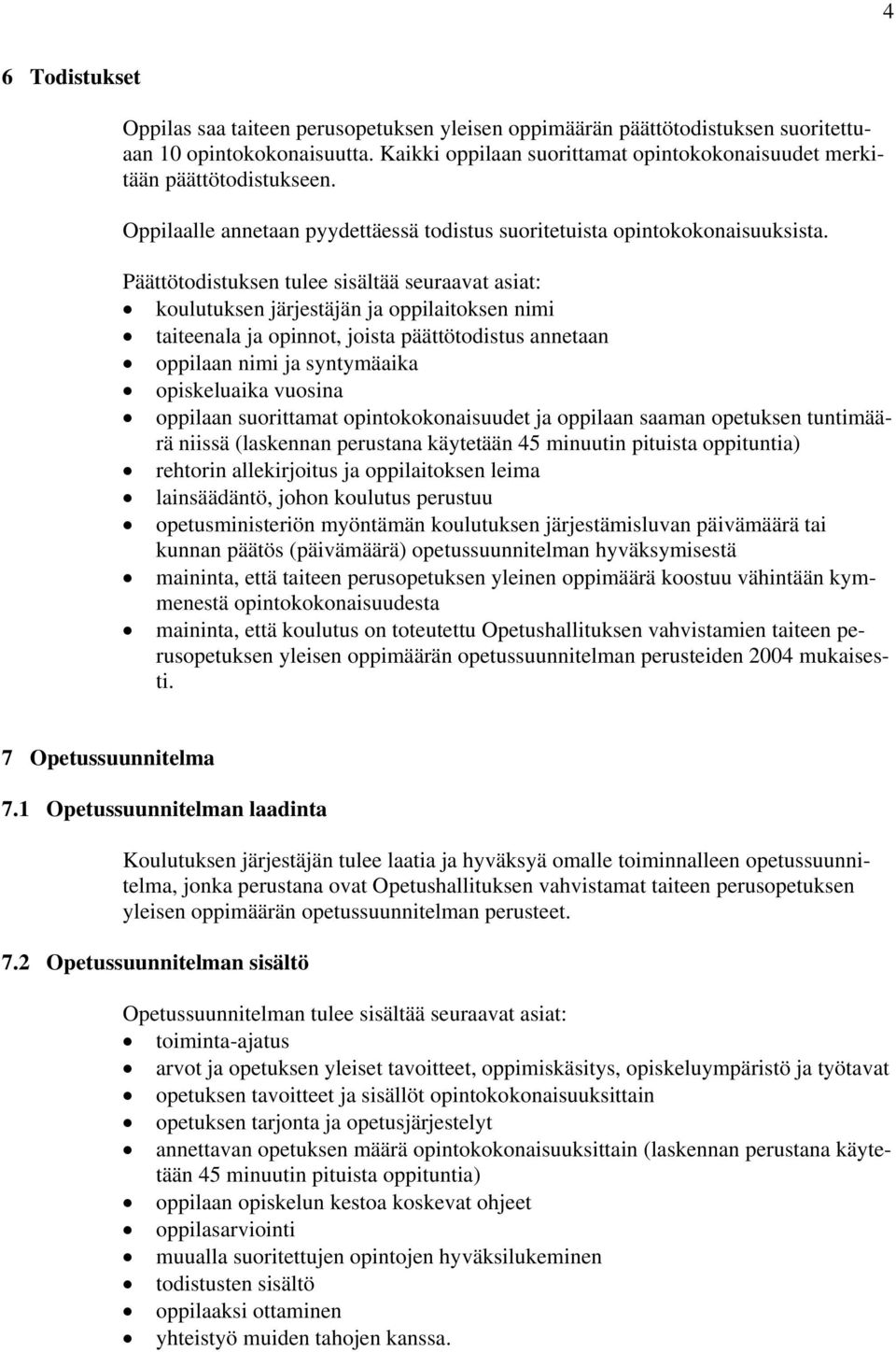 Päättötodistuksen tulee sisältää seuraavat asiat: koulutuksen järjestäjän ja oppilaitoksen nimi taiteenala ja opinnot, joista päättötodistus annetaan oppilaan nimi ja syntymäaika opiskeluaika vuosina