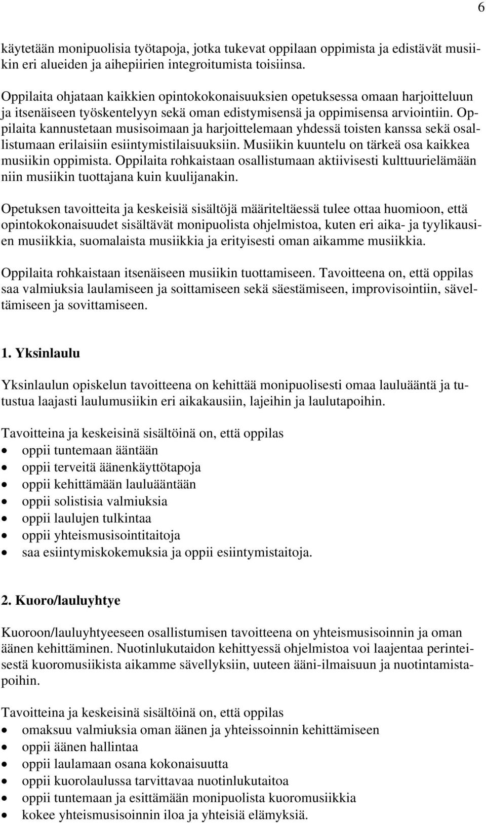 Oppilaita kannustetaan musisoimaan ja harjoittelemaan yhdessä toisten kanssa sekä osallistumaan erilaisiin esiintymistilaisuuksiin. Musiikin kuuntelu on tärkeä osa kaikkea musiikin oppimista.