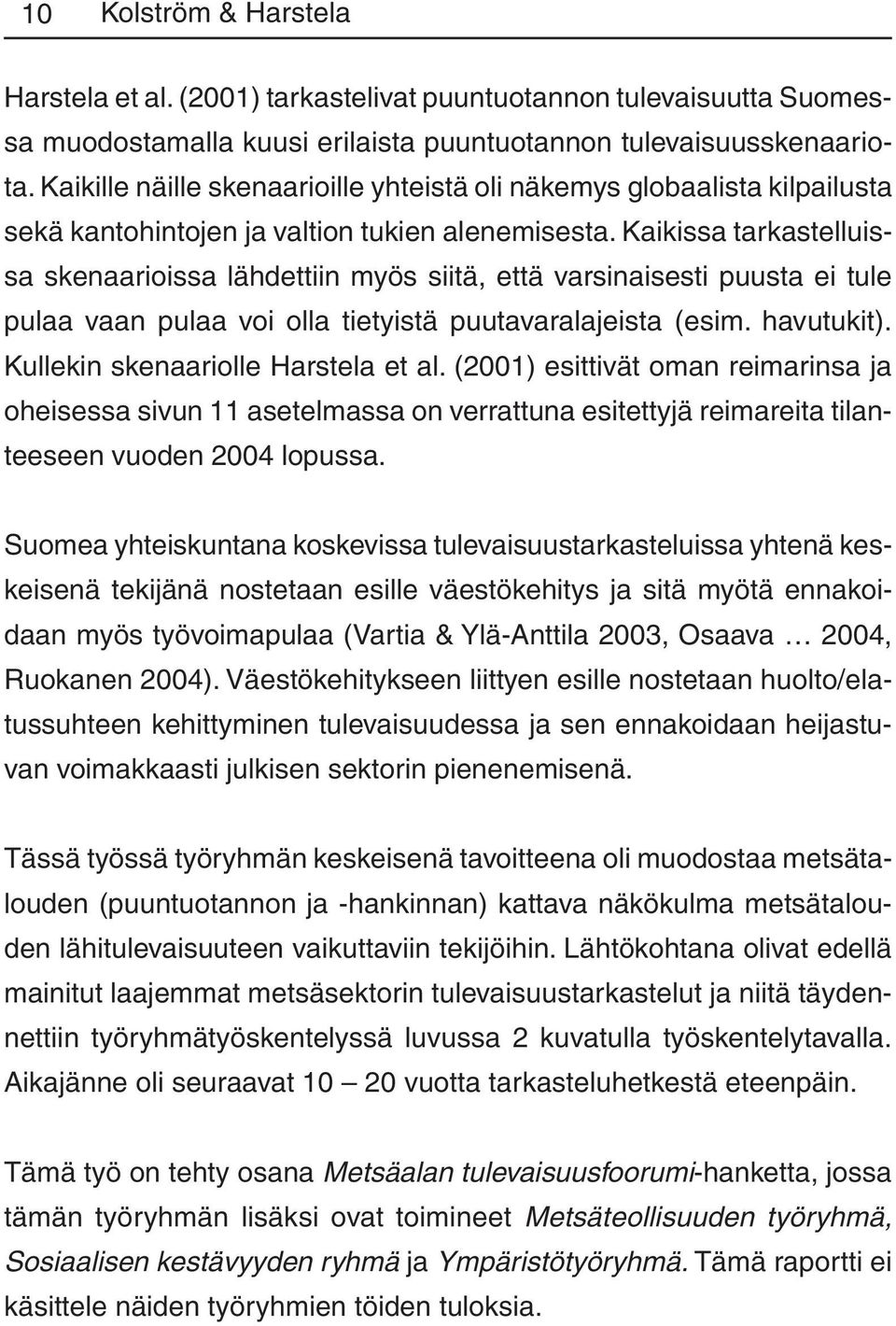 Kaikissa tarkastelluissa skenaarioissa lähdettiin myös siitä, että varsinaisesti puusta ei tule pulaa vaan pulaa voi olla tietyistä puutavaralajeista (esim. havutukit).