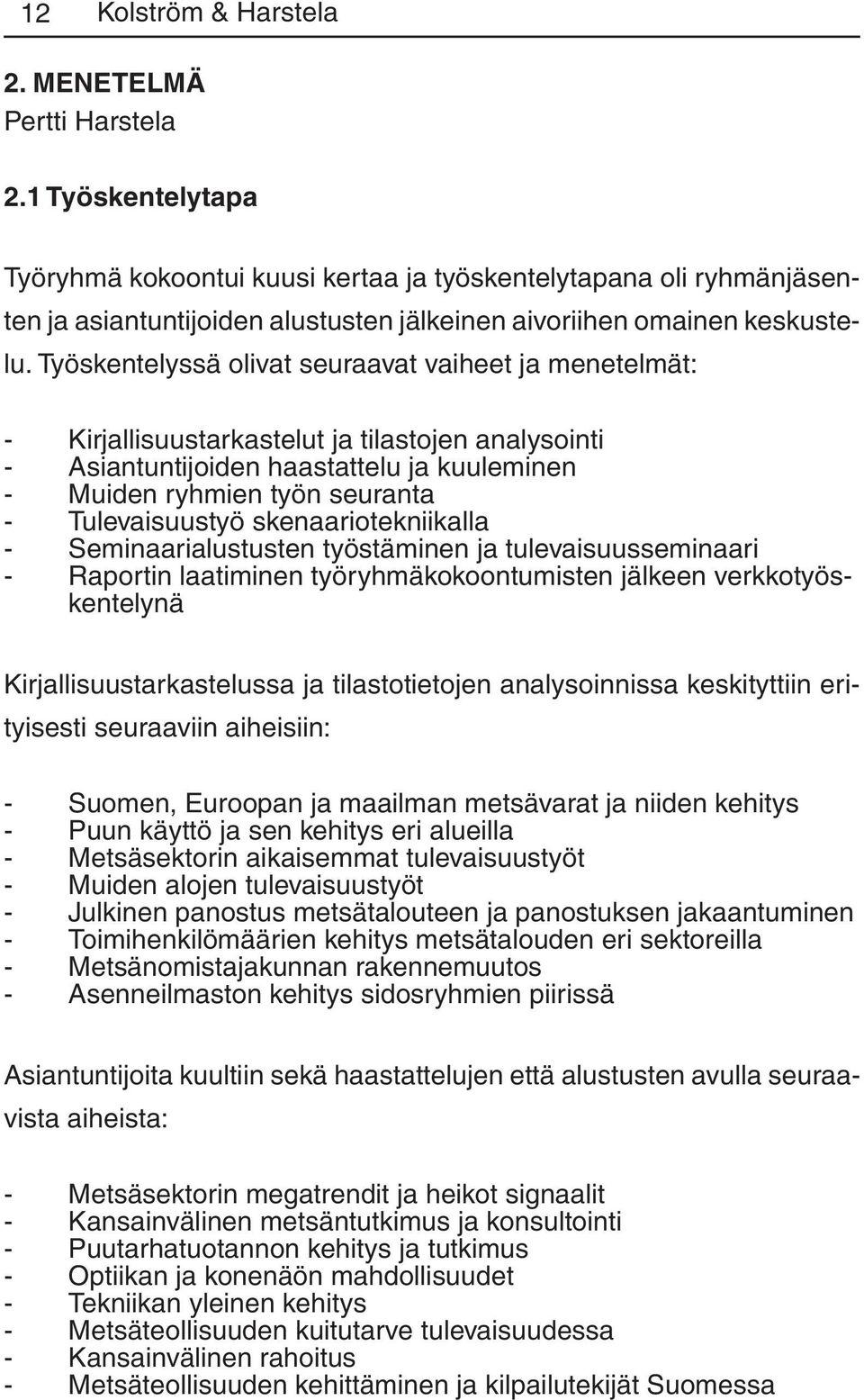 Työskentelyssä olivat seuraavat vaiheet ja menetelmät: - Kirjallisuustarkastelut ja tilastojen analysointi - Asiantuntijoiden haastattelu ja kuuleminen - Muiden ryhmien työn seuranta - Tulevaisuustyö