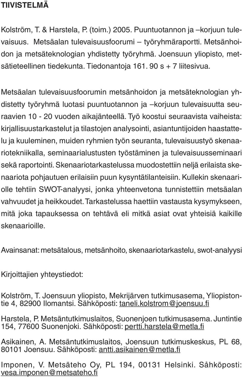 Metsäalan tulevaisuusfoorumin metsänhoidon ja metsäteknologian yhdistetty työryhmä luotasi puuntuotannon ja korjuun tulevaisuutta seuraavien 10-20 vuoden aikajänteellä.