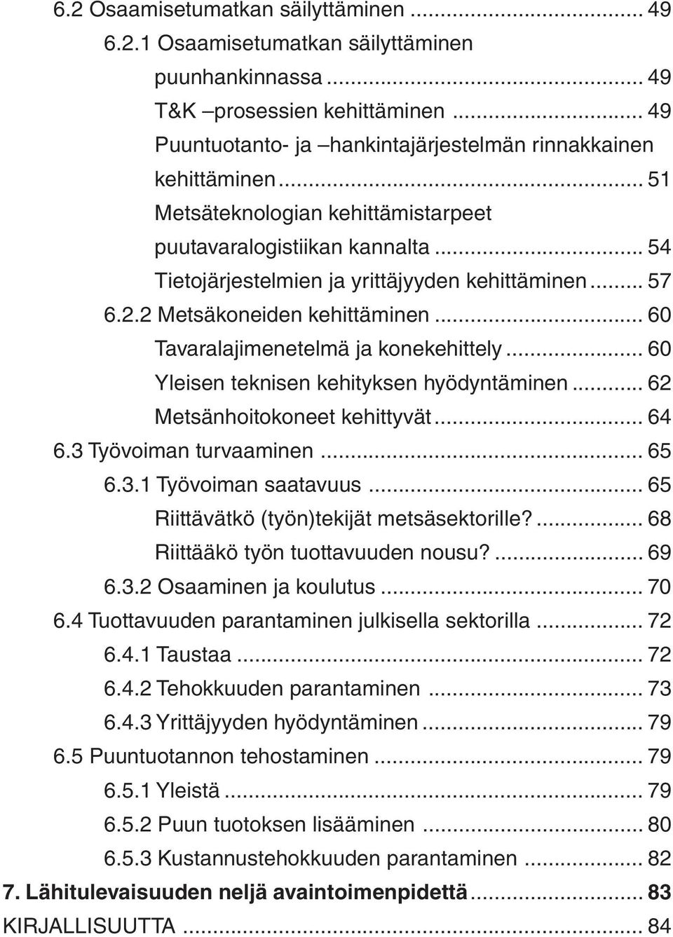 .. 60 Tavaralajimenetelmä ja konekehittely... 60 Yleisen teknisen kehityksen hyödyntäminen... 62 Metsänhoitokoneet kehittyvät... 64 6.3 Työvoiman turvaaminen... 65 6.3.1 Työvoiman saatavuus.